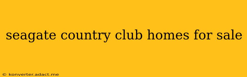 seagate country club homes for sale