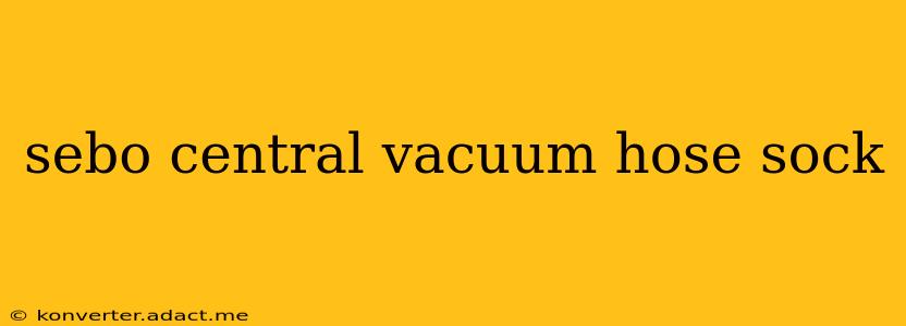 sebo central vacuum hose sock