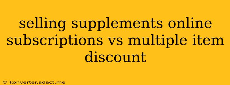 selling supplements online subscriptions vs multiple item discount