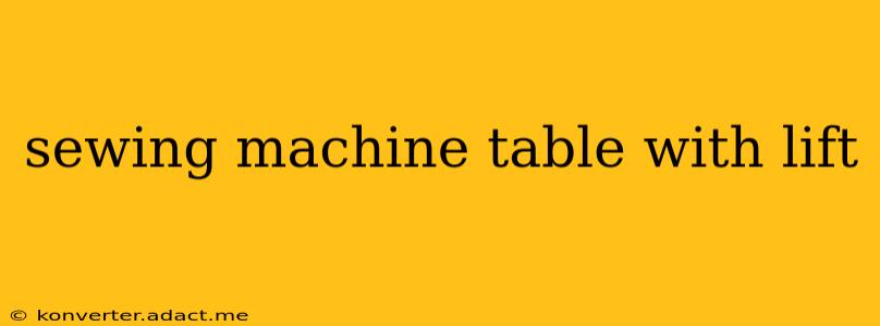 sewing machine table with lift