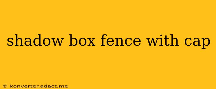 shadow box fence with cap
