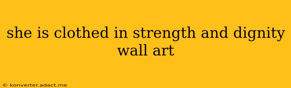 she is clothed in strength and dignity wall art