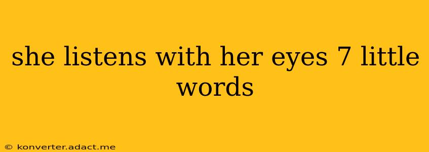 she listens with her eyes 7 little words
