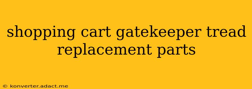 shopping cart gatekeeper tread replacement parts