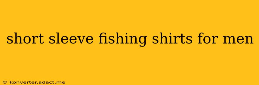 short sleeve fishing shirts for men
