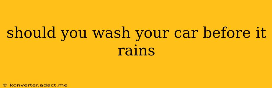 should you wash your car before it rains