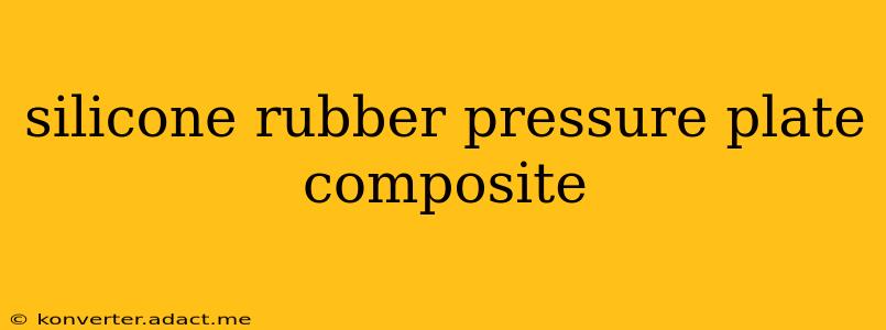 silicone rubber pressure plate composite