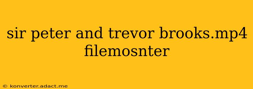 sir peter and trevor brooks.mp4 filemosnter