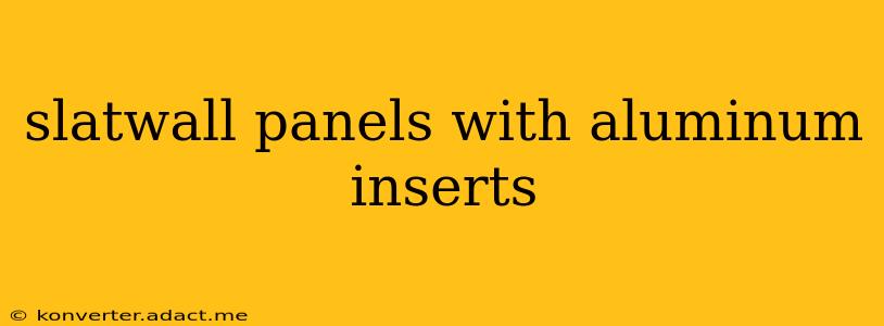 slatwall panels with aluminum inserts