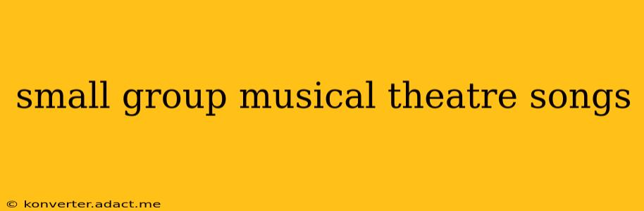 small group musical theatre songs