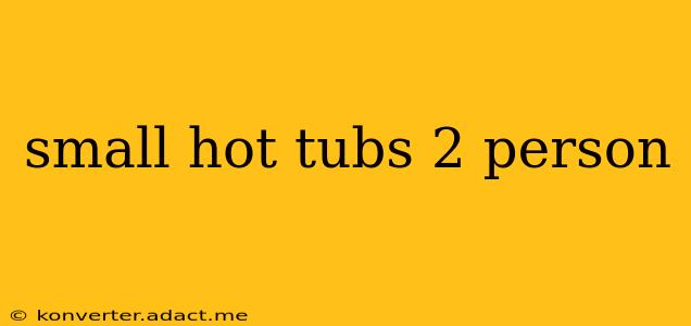 small hot tubs 2 person
