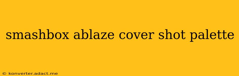 smashbox ablaze cover shot palette