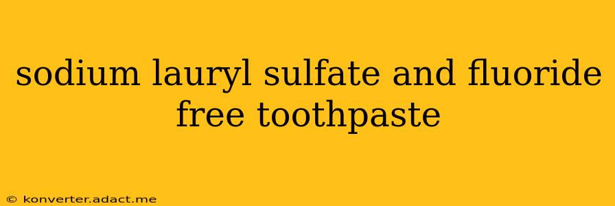 sodium lauryl sulfate and fluoride free toothpaste