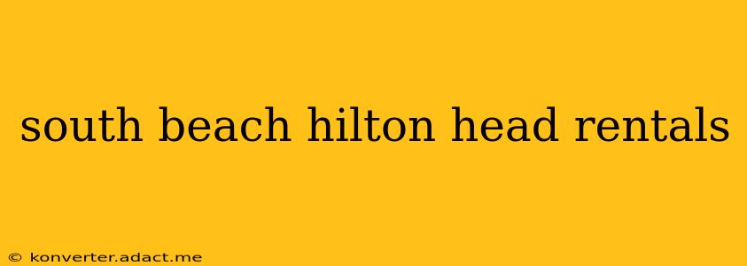 south beach hilton head rentals