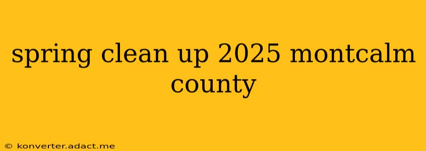 spring clean up 2025 montcalm county