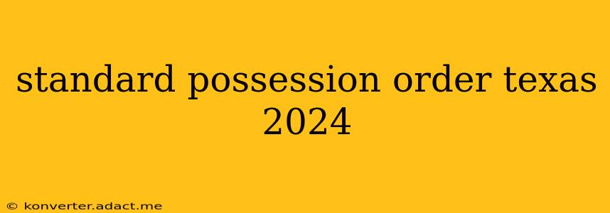 standard possession order texas 2024