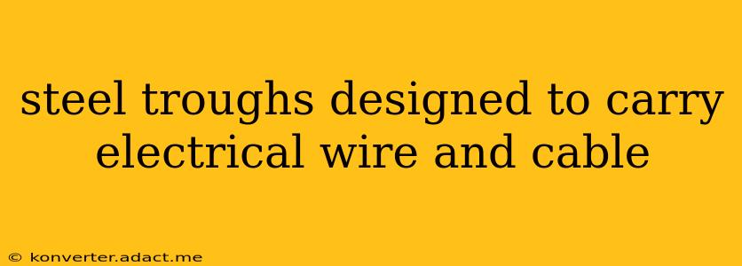 steel troughs designed to carry electrical wire and cable