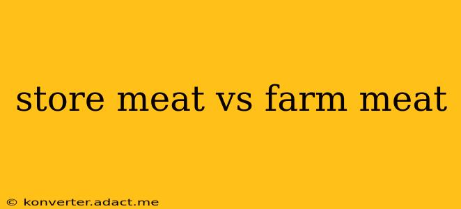 store meat vs farm meat