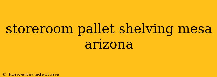 storeroom pallet shelving mesa arizona