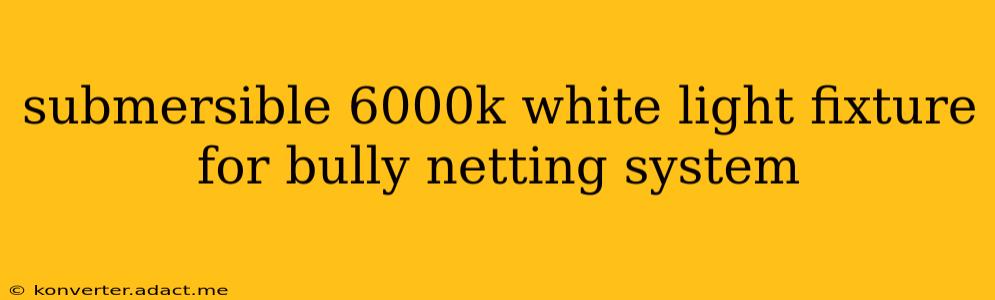 submersible 6000k white light fixture for bully netting system