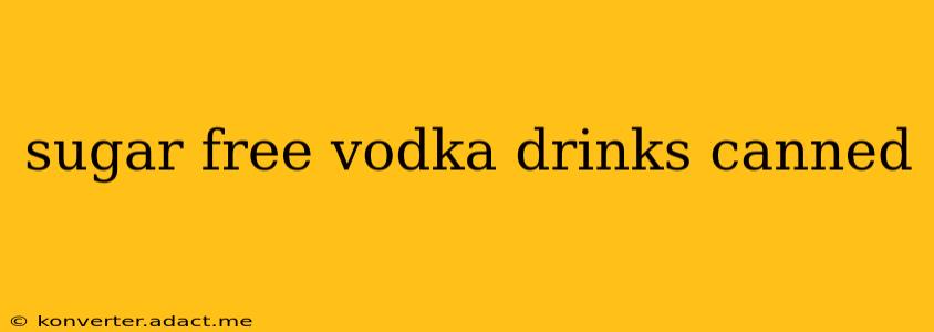 sugar free vodka drinks canned