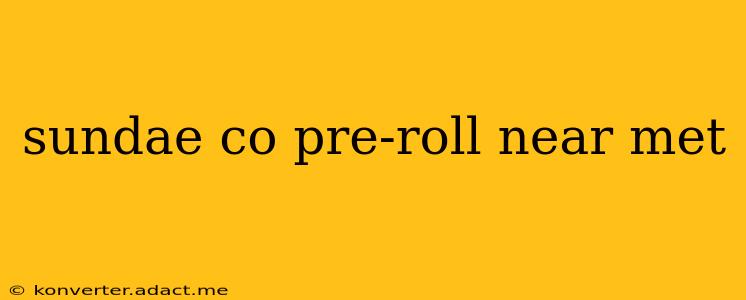 sundae co pre-roll near met