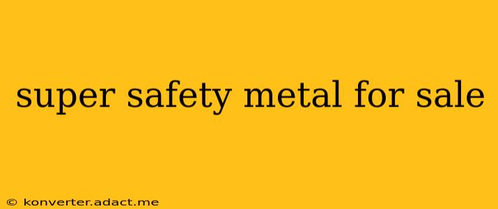 super safety metal for sale