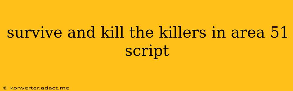 survive and kill the killers in area 51 script
