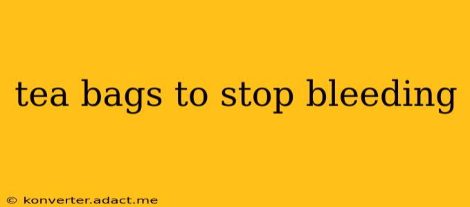 tea bags to stop bleeding
