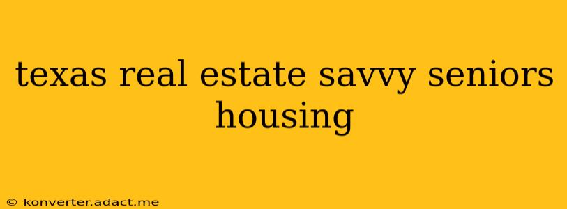 texas real estate savvy seniors housing