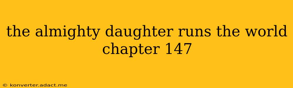 the almighty daughter runs the world chapter 147