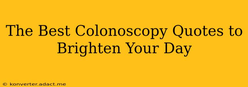 The Best Colonoscopy Quotes to Brighten Your Day