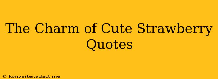 The Charm of Cute Strawberry Quotes