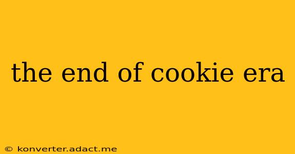 the end of cookie era