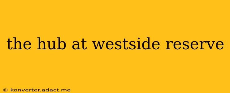 the hub at westside reserve