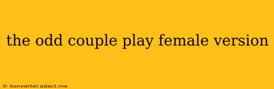 the odd couple play female version