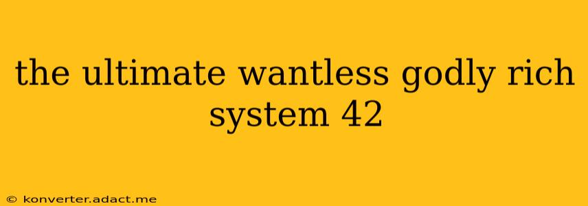 the ultimate wantless godly rich system 42