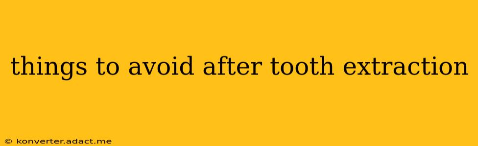 things to avoid after tooth extraction