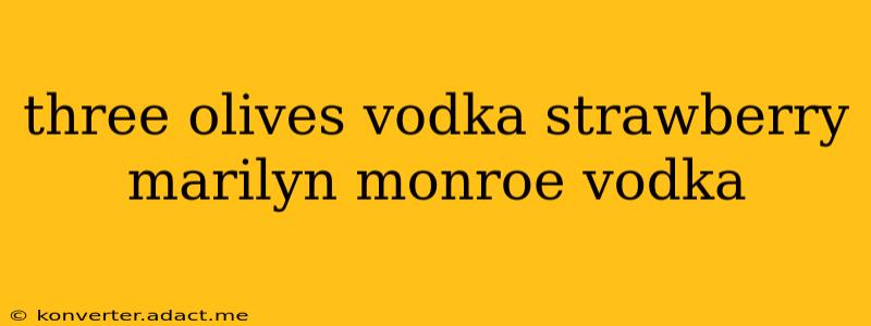three olives vodka strawberry marilyn monroe vodka