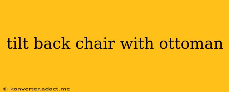 tilt back chair with ottoman