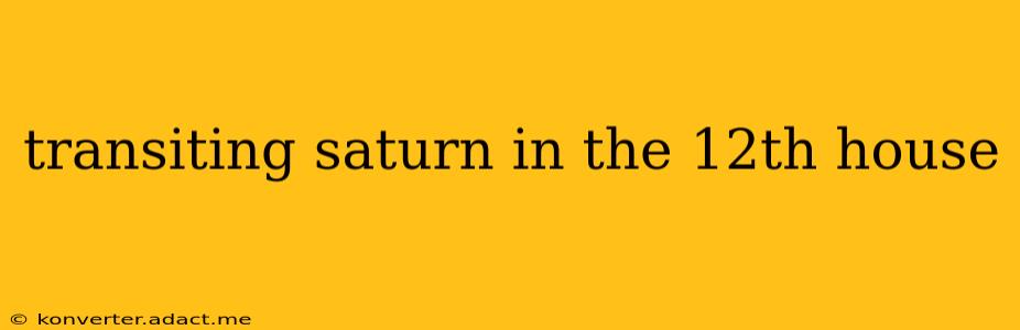 transiting saturn in the 12th house