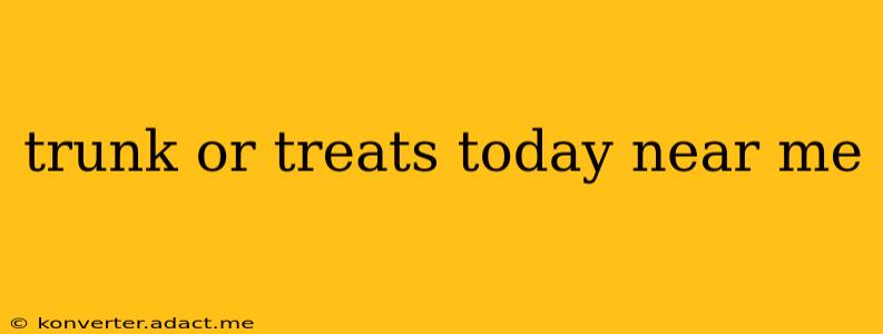 trunk or treats today near me