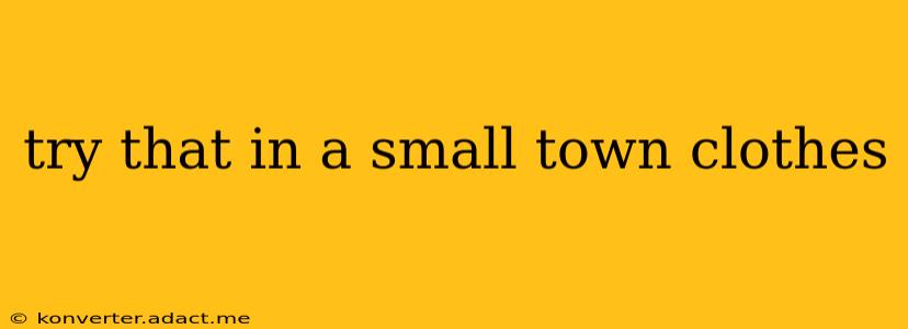 try that in a small town clothes