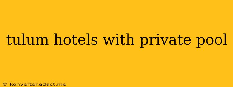 tulum hotels with private pool
