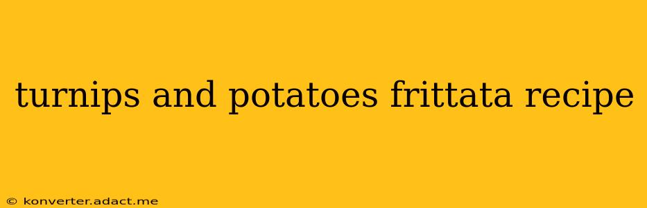 turnips and potatoes frittata recipe