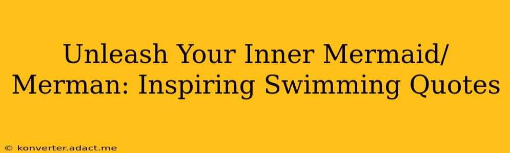 Unleash Your Inner Mermaid/Merman: Inspiring Swimming Quotes