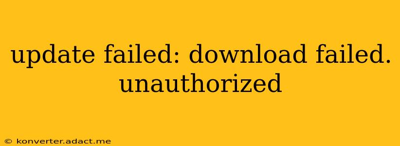 update failed: download failed. unauthorized