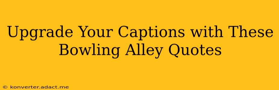 Upgrade Your Captions with These Bowling Alley Quotes