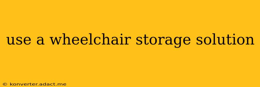 use a wheelchair storage solution