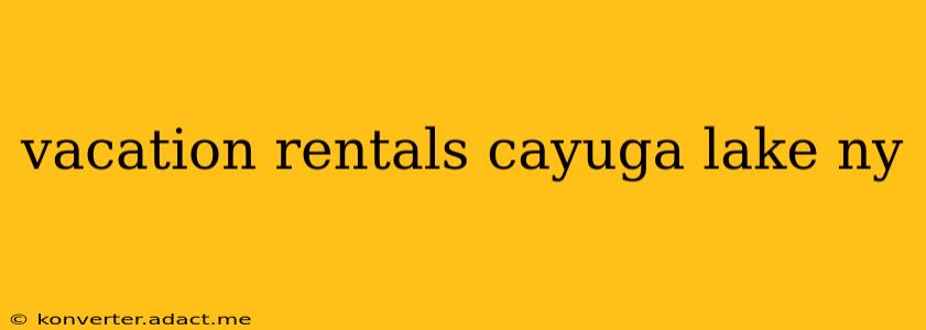 vacation rentals cayuga lake ny